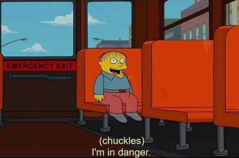 Ralph Wiggum: (chuckles) I’m in danger