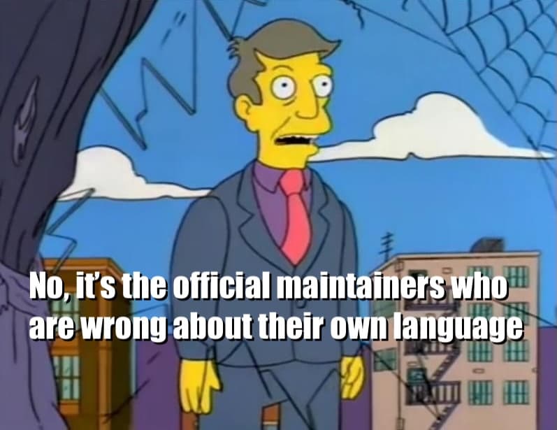 Principal Skinner: “No, it’s the official maintainers who are wrong about their own language”